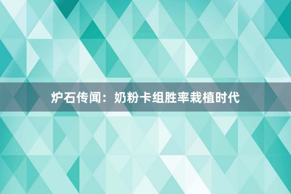 炉石传闻：奶粉卡组胜率栽植时代
